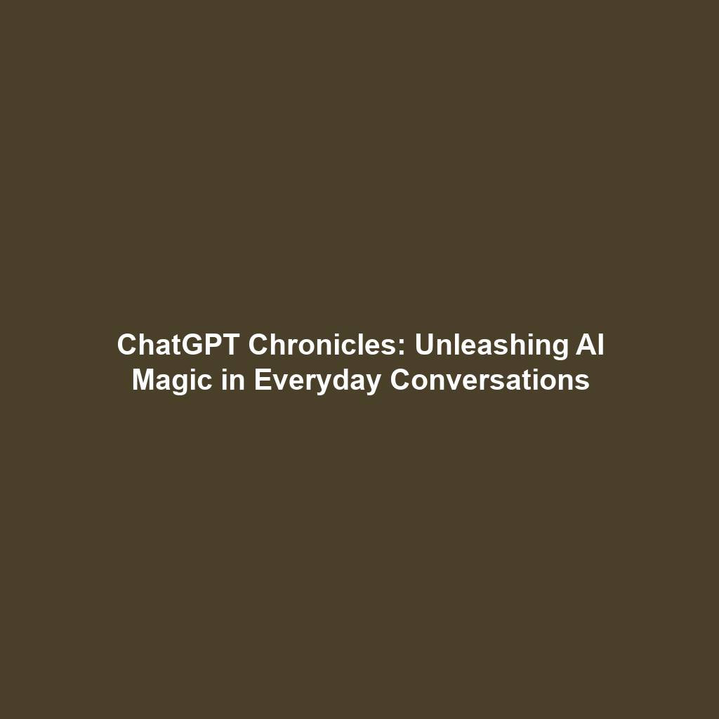 ChatGPT Chronicles: Unleashing AI Magic in Everyday Conversations
