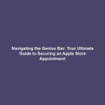 Navigating the Genius Bar: Your Ultimate Guide to Securing an Apple Store Appointment