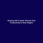 Soaring with Copilot: Elevate Your Productivity to New Heights