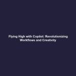 Flying High with Copilot: Revolutionizing Workflows and Creativity