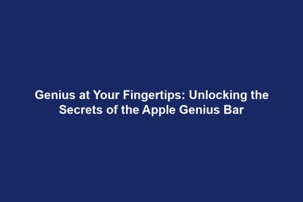 Genius at Your Fingertips: Unlocking the Secrets of the Apple Genius Bar
