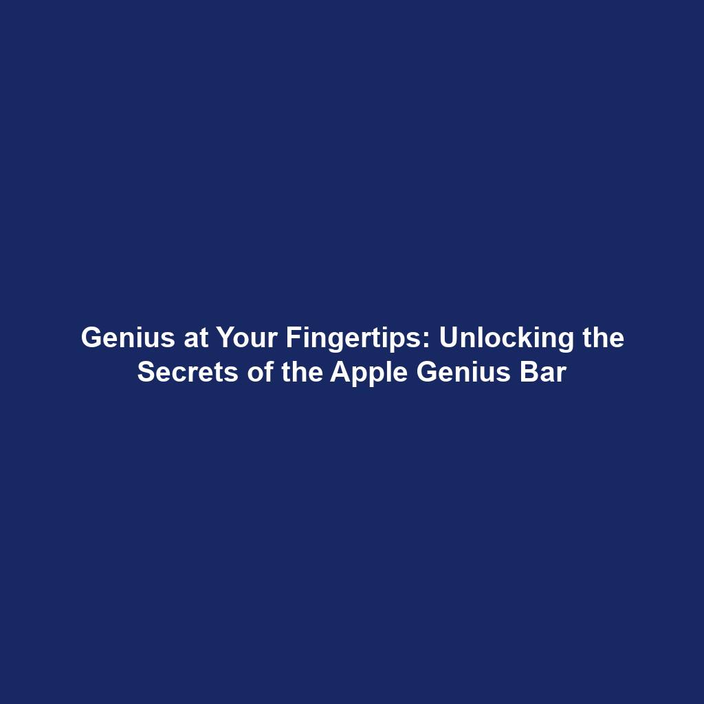 Genius at Your Fingertips: Unlocking the Secrets of the Apple Genius Bar