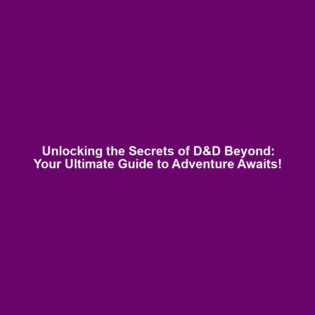 Unlocking the Secrets of D&D Beyond: Your Ultimate Guide to Adventure Awaits!