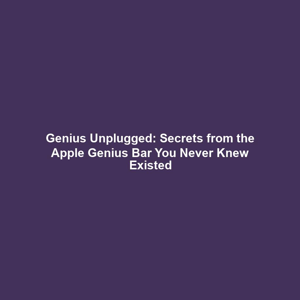 Genius Unplugged: Secrets from the Apple Genius Bar You Never Knew Existed