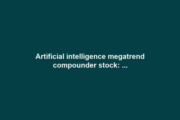 Artificial intelligence megatrend compounder stock: ...