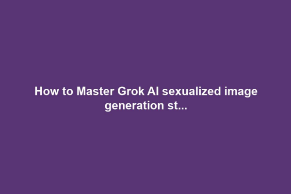 How to Master Grok AI sexualized image generation st...