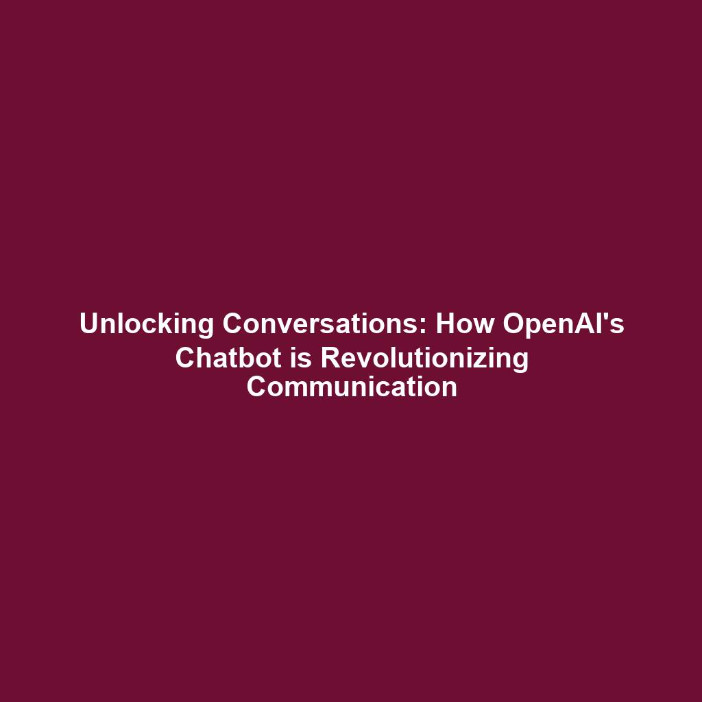 Unlocking Conversations: How OpenAI's Chatbot is Revolutionizing Communication