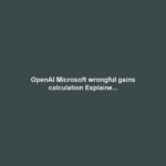 OpenAI Microsoft wrongful gains calculation Explaine...