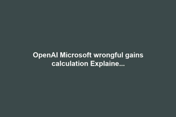 OpenAI Microsoft wrongful gains calculation Explaine...