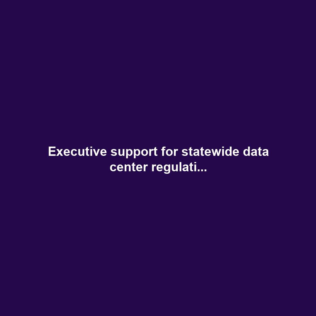 Executive support for statewide data center regulati...