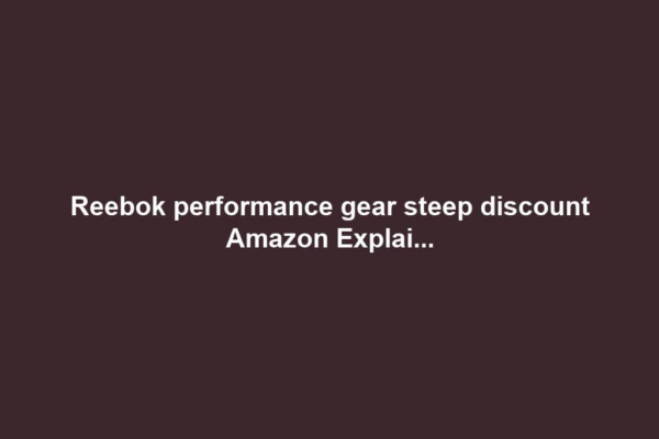 Reebok performance gear steep discount Amazon Explai...