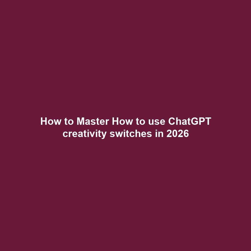 How to Master How to use ChatGPT creativity switches in 2026