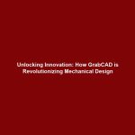 Unlocking Innovation: How GrabCAD is Revolutionizing Mechanical Design