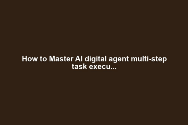 How to Master AI digital agent multi-step task execu...