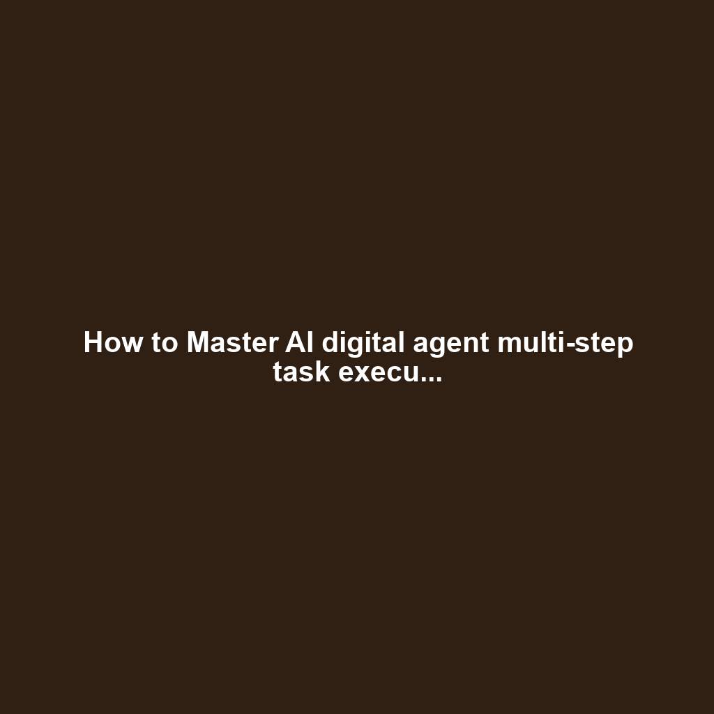 How to Master AI digital agent multi-step task execu...
