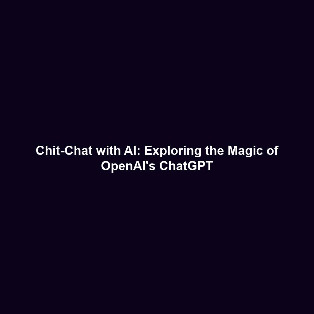 Chit-Chat with AI: Exploring the Magic of OpenAI's ChatGPT