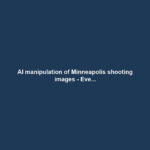 AI manipulation of Minneapolis shooting images - Eve...