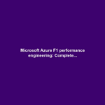 Microsoft Azure F1 performance engineering: Complete...