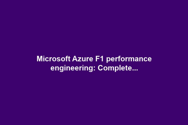 Microsoft Azure F1 performance engineering: Complete...