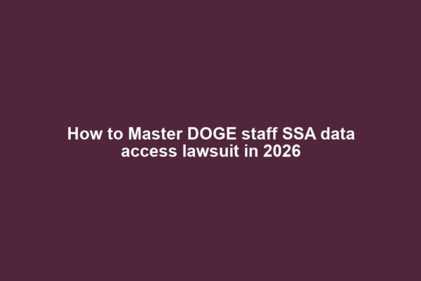 How to Master DOGE staff SSA data access lawsuit in 2026