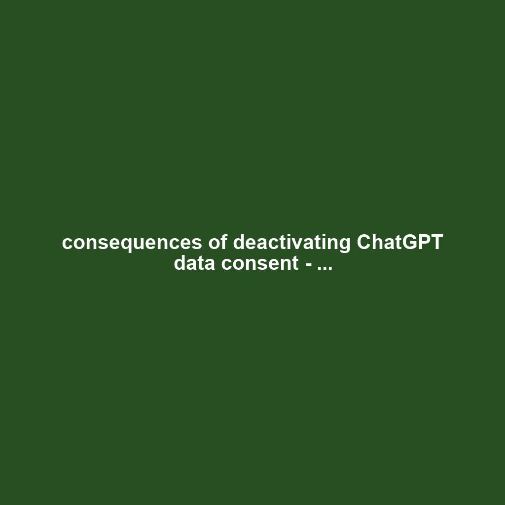 consequences of deactivating ChatGPT data consent - ...