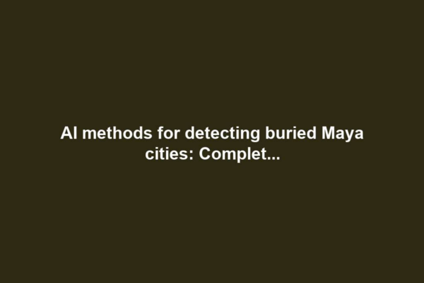 AI methods for detecting buried Maya cities: Complet...