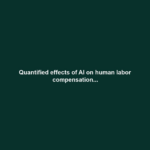 Quantified effects of AI on human labor compensation...