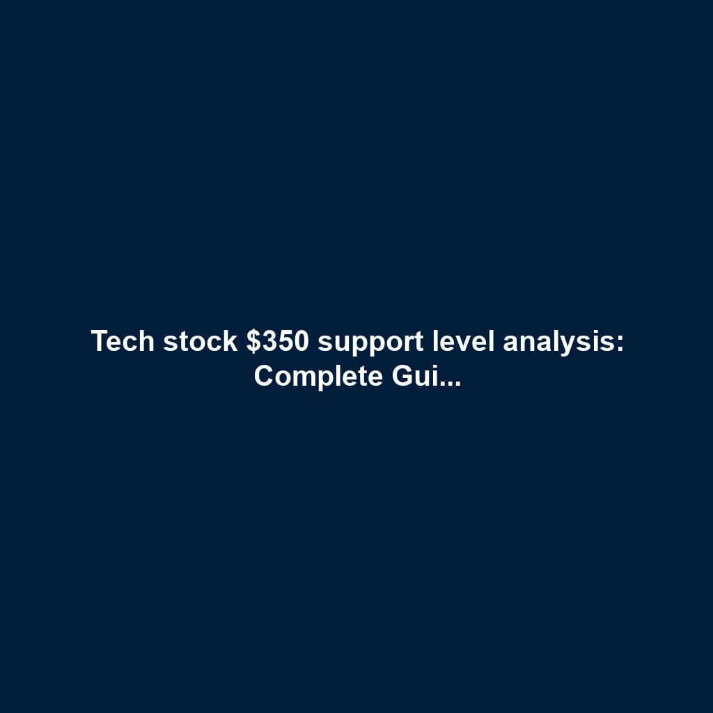 Tech stock $350 support level analysis: Complete Gui...