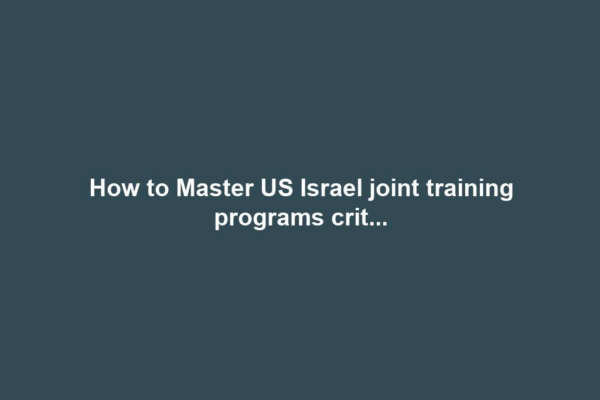 How to Master US Israel joint training programs crit...
