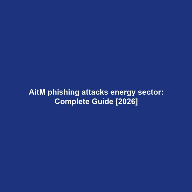 AitM phishing attacks energy sector: Complete Guide [2026]