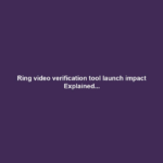 Ring video verification tool launch impact Explained...