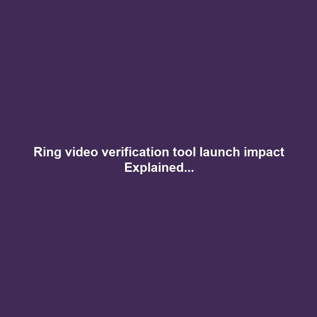 Ring video verification tool launch impact Explained...