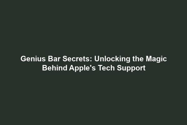 Genius Bar Secrets: Unlocking the Magic Behind Apple's Tech Support