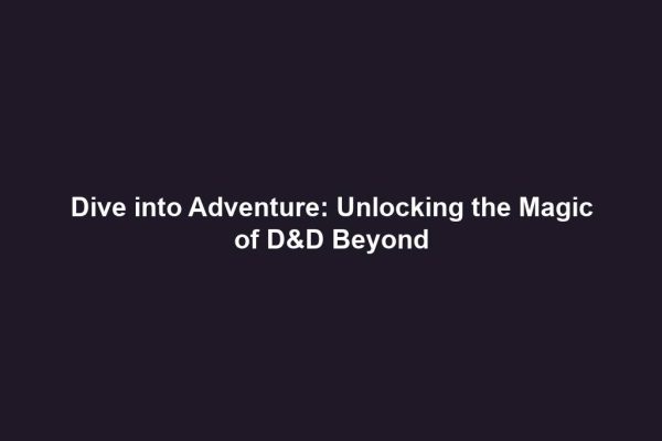 Dive into Adventure: Unlocking the Magic of D&D Beyond