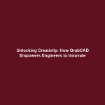 Unlocking Creativity: How GrabCAD Empowers Engineers to Innovate