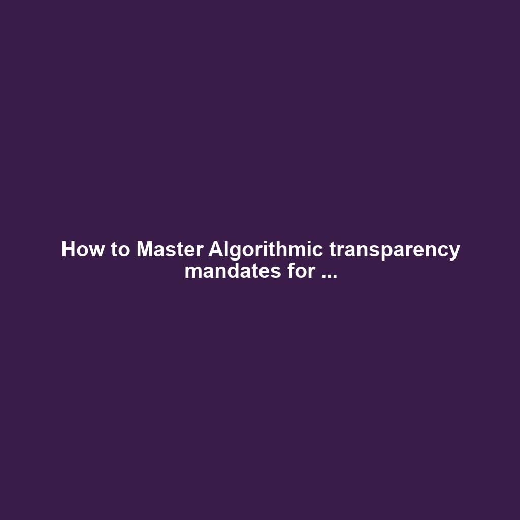 How to Master Algorithmic transparency mandates for ...