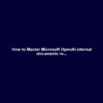 How to Master Microsoft OpenAI internal documents re...
