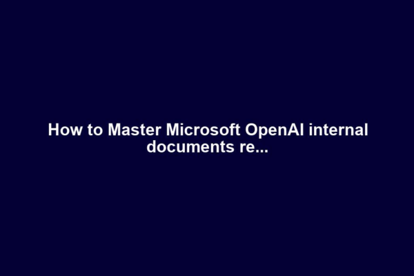 How to Master Microsoft OpenAI internal documents re...