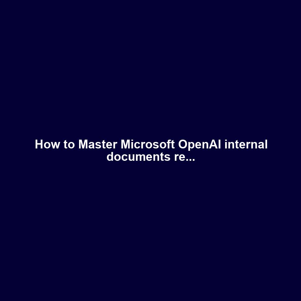 How to Master Microsoft OpenAI internal documents re...