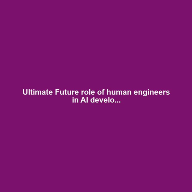 Ultimate Future role of human engineers in AI develo...