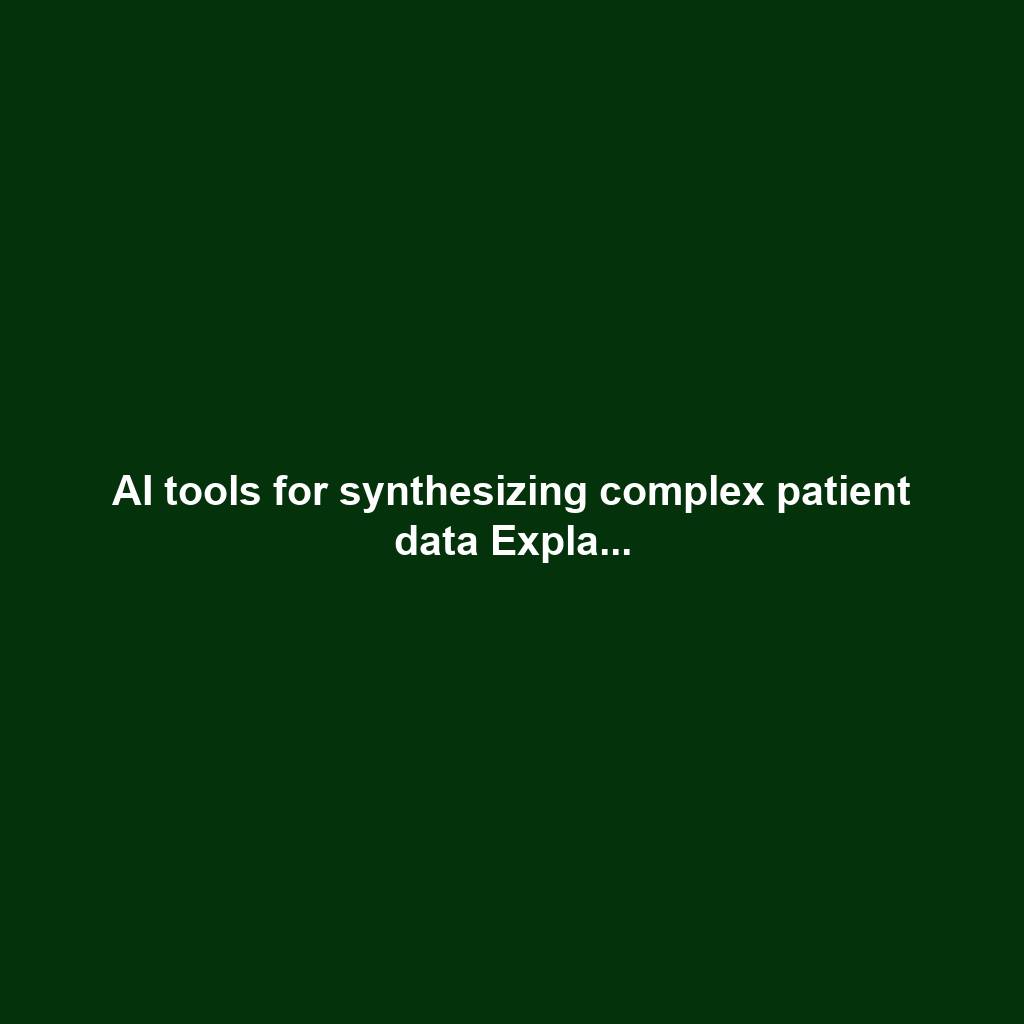 AI tools for synthesizing complex patient data Expla...