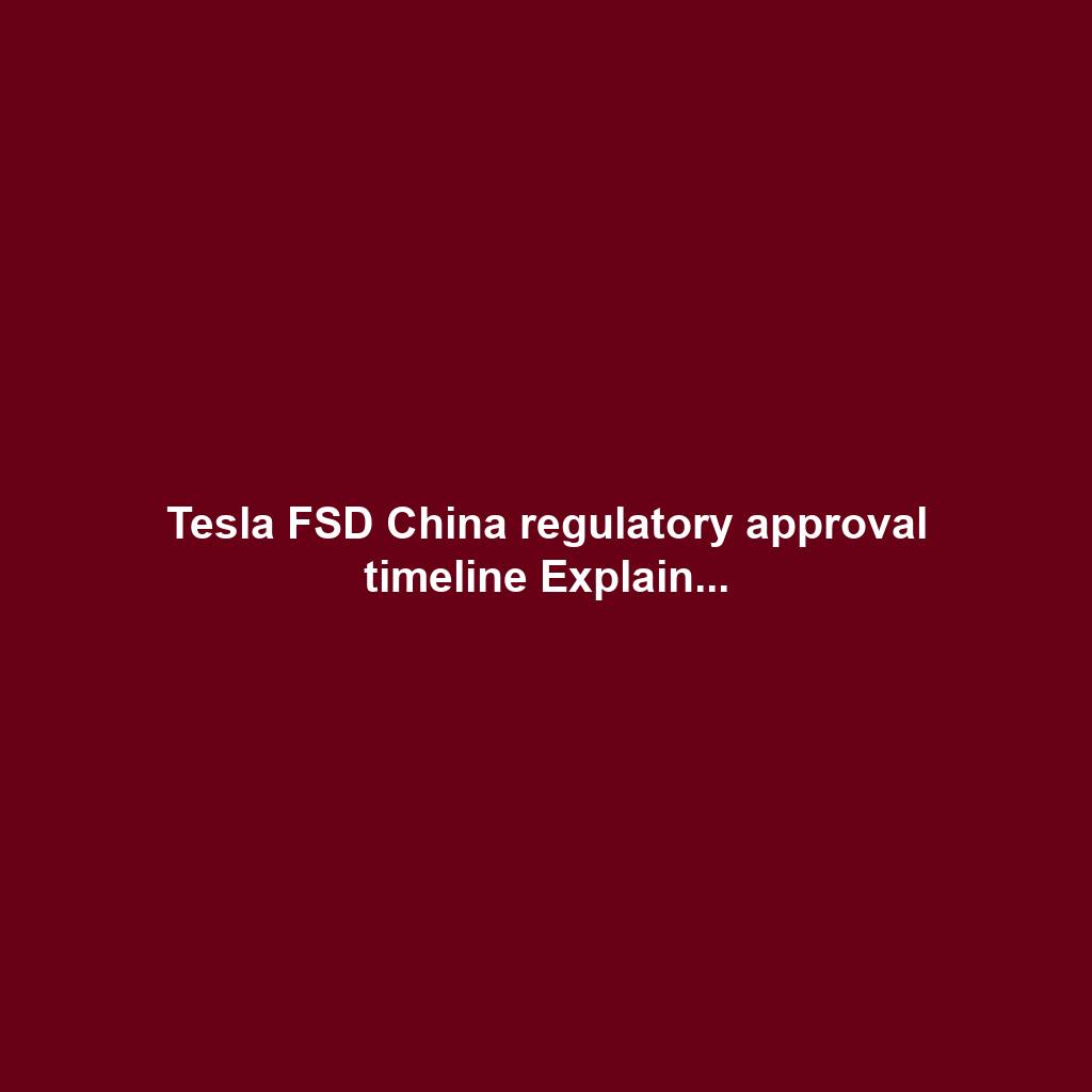Tesla FSD China regulatory approval timeline Explain...