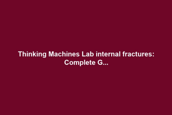 Thinking Machines Lab internal fractures: Complete G...