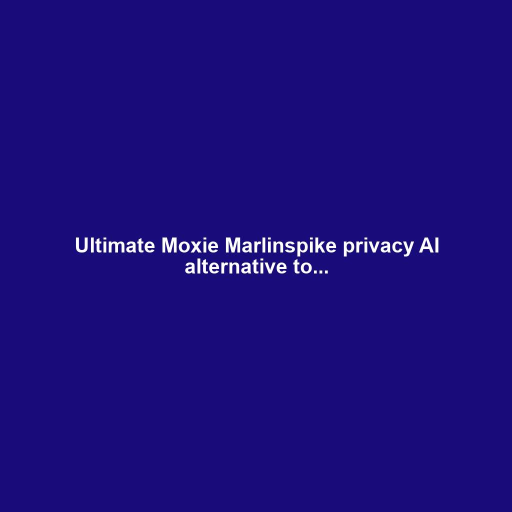Ultimate Moxie Marlinspike privacy AI alternative to...