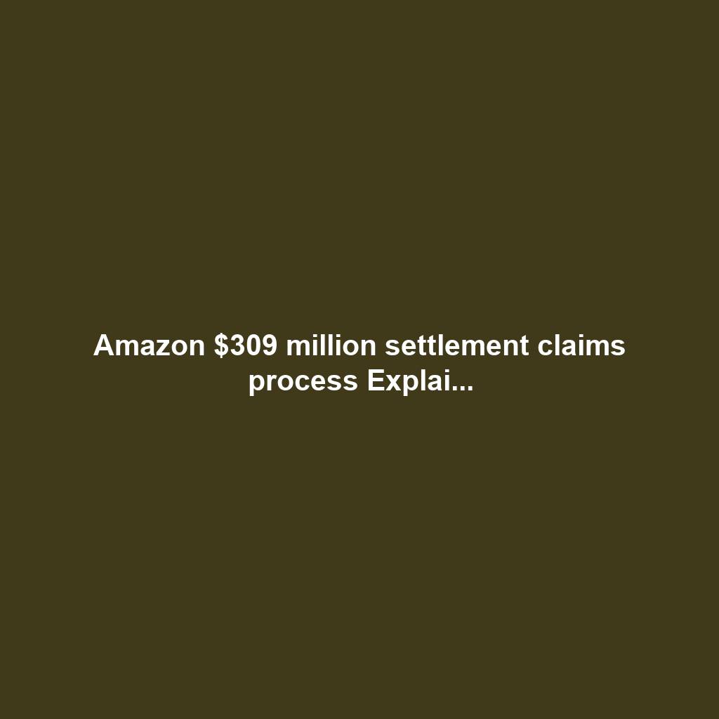 Amazon $309 million settlement claims process Explai...