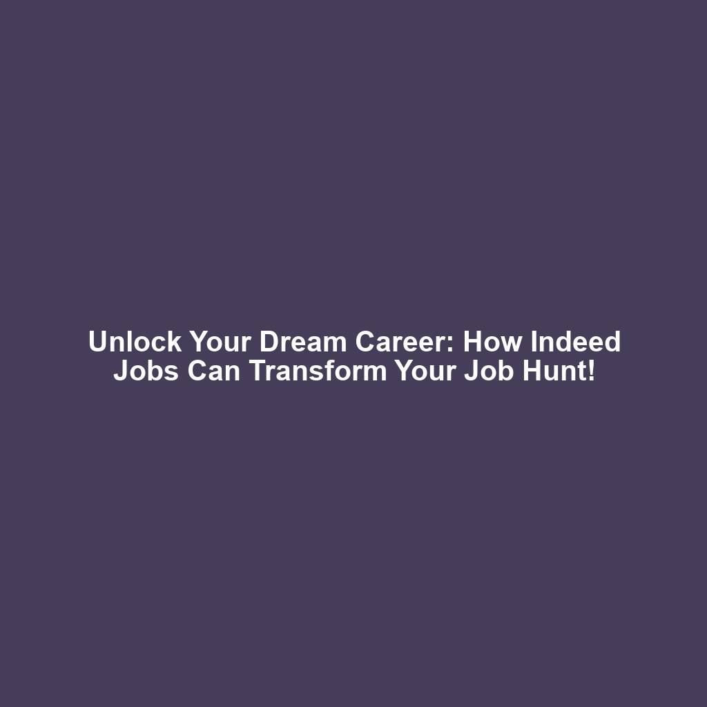 Unlock Your Dream Career: How Indeed Jobs Can Transform Your Job Hunt!