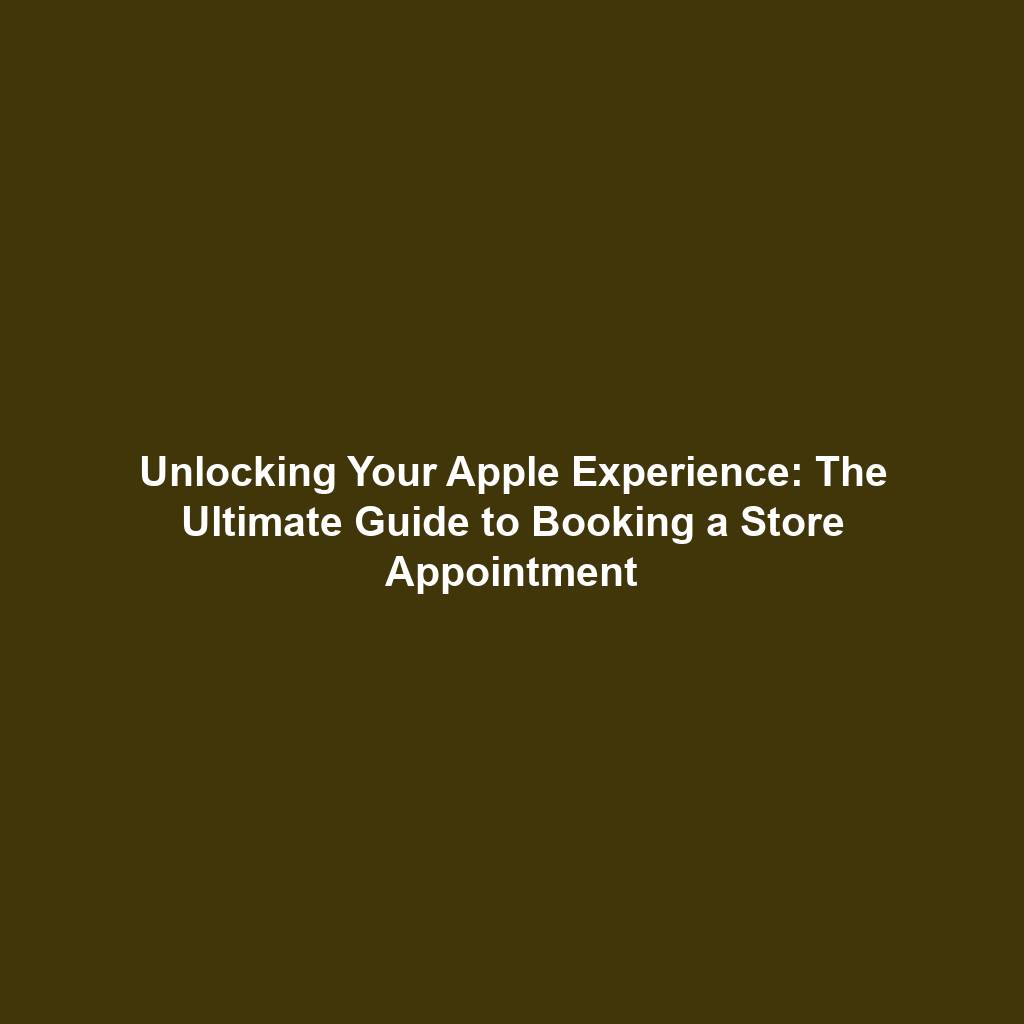 Unlocking Your Apple Experience: The Ultimate Guide to Booking a Store Appointment