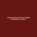 Ultimate Microsoft Copilot ARPU monetization metrics...
