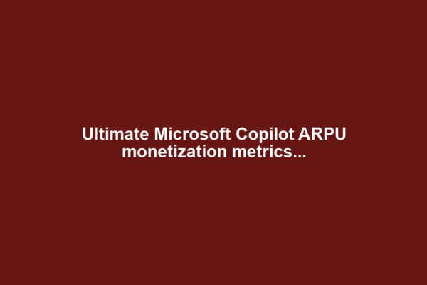 Ultimate Microsoft Copilot ARPU monetization metrics...