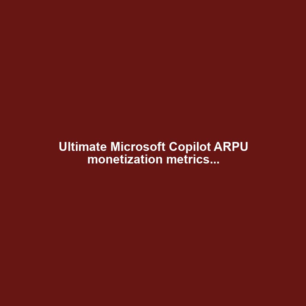 Ultimate Microsoft Copilot ARPU monetization metrics...